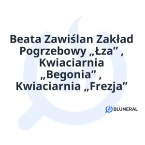 Beata Zawiślan Zakład Pogrzebowy „Łza” , Kwiaciarnia „Begonia” , Kwiaciarnia „Frezja”