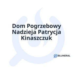 Dom Pogrzebowy Nadzieja Patrycja Kinaszczuk