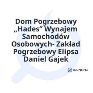 Dom Pogrzebowy „Hades” Wynajem Samochodów Osobowych- Zakład Pogrzebowy Elipsa Daniel Gajek