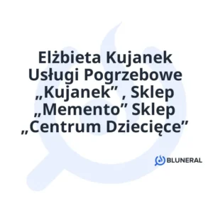 Elżbieta Kujanek Usługi Pogrzebowe „Kujanek” , Sklep „Memento” Sklep „Centrum Dziecięce”