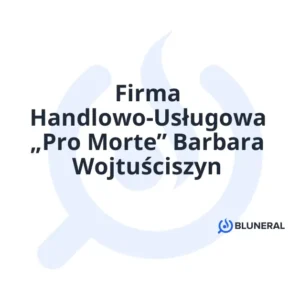 Firma Handlowo-Usługowa „Pro Morte” Barbara Wojtuściszyn