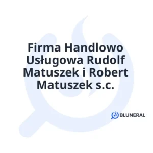 Firma Handlowo Usługowa Rudolf Matuszek i Robert Matuszek s.c.
