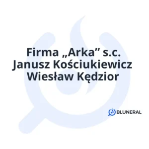 Firma „Arka” s.c. Janusz Kościukiewicz Wiesław Kędzior