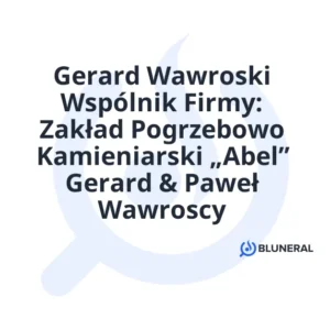 Gerard Wawroski Wspólnik Firmy: Zakład Pogrzebowo Kamieniarski „Abel” Gerard & Paweł Wawroscy