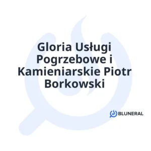 Gloria Usługi Pogrzebowe i Kamieniarskie Piotr Borkowski