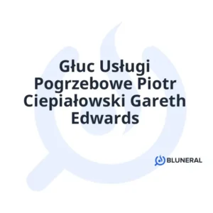 Głuc Usługi Pogrzebowe Piotr Ciepiałowski Gareth Edwards