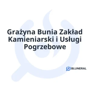 Grażyna Bunia Zakład Kamieniarski i Usługi Pogrzebowe