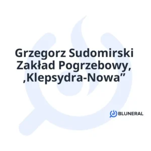 Grzegorz Sudomirski Zakład Pogrzebowy, ,Klepsydra-Nowa”