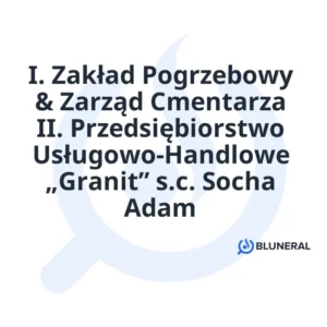 I. Zakład Pogrzebowy & Zarząd Cmentarza II. Przedsiębiorstwo Usługowo-Handlowe „Granit” s.c. Socha Adam