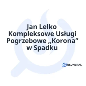 Jan Lelko Kompleksowe Usługi Pogrzebowe „Korona” w Spadku