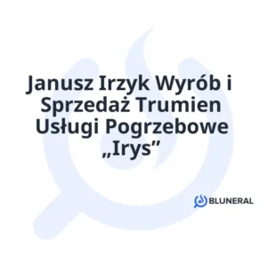 Janusz Irzyk Wyrób i Sprzedaż Trumien Usługi Pogrzebowe „Irys”