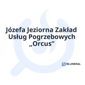 Józefa Jeziorna Zakład Usług Pogrzebowych „Orcus”