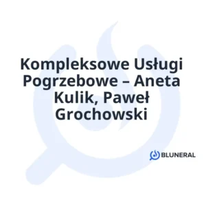 Kompleksowe Usługi Pogrzebowe – Aneta Kulik, Paweł Grochowski