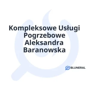 Kompleksowe Usługi Pogrzebowe Aleksandra Baranowska