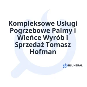 Kompleksowe Usługi Pogrzebowe Palmy i Wieńce Wyrób i Sprzedaż Tomasz Hofman