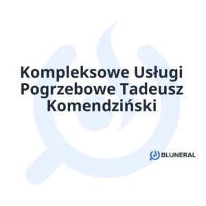 Kompleksowe Usługi Pogrzebowe Tadeusz Komendziński