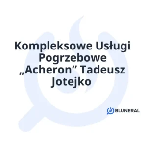 Kompleksowe Usługi Pogrzebowe „Acheron” Tadeusz Jotejko