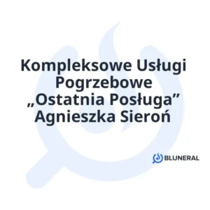 Kompleksowe Usługi Pogrzebowe „Ostatnia Posługa” Agnieszka Sieroń
