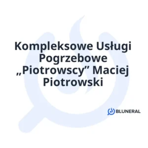 Kompleksowe Usługi Pogrzebowe „Piotrowscy” Maciej Piotrowski