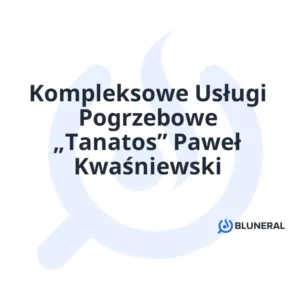 Kompleksowe Usługi Pogrzebowe „Tanatos” Paweł Kwaśniewski