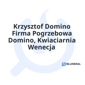 Krzysztof Domino Firma Pogrzebowa Domino, Kwiaciarnia Wenecja
