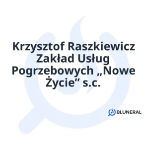 Krzysztof Raszkiewicz Zakład Usług Pogrzebowych „Nowe Życie” s.c.