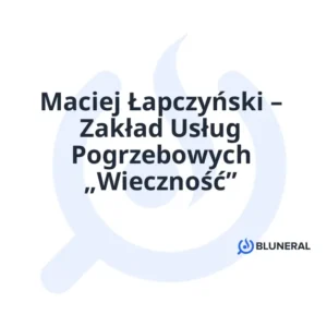 Maciej Łapczyński – Zakład Usług Pogrzebowych „Wieczność”