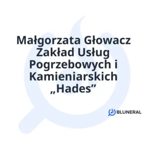 Małgorzata Głowacz Zakład Usług Pogrzebowych i Kamieniarskich „Hades”