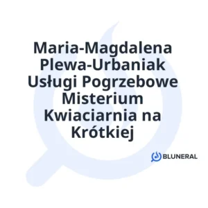 Maria-Magdalena Plewa-Urbaniak Usługi Pogrzebowe Misterium Kwiaciarnia na Krótkiej