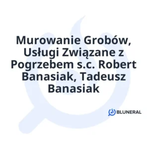 Murowanie Grobów, Usługi Związane z Pogrzebem s.c. Robert Banasiak, Tadeusz Banasiak