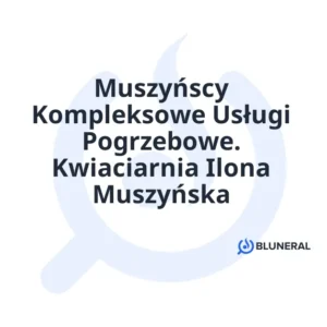 Muszyńscy Kompleksowe Usługi Pogrzebowe. Kwiaciarnia Ilona Muszyńska