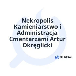 Nekropolis Kamieniarstwo i Administracja Cmentarzami Artur Okręglicki