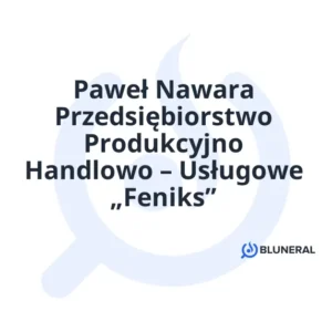 Paweł Nawara Przedsiębiorstwo Produkcyjno Handlowo – Usługowe „Feniks”