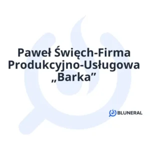 Paweł Święch-Firma Produkcyjno-Usługowa „Barka”