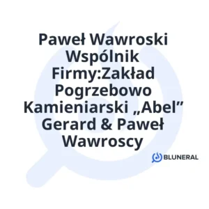 Paweł Wawroski Wspólnik Firmy:Zakład Pogrzebowo Kamieniarski „Abel” Gerard & Paweł Wawroscy