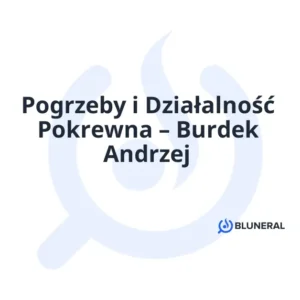 Pogrzeby i Działalność Pokrewna – Burdek Andrzej