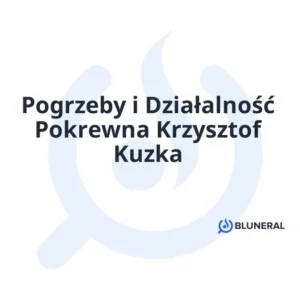 Pogrzeby i Działalność Pokrewna Krzysztof Kuzka