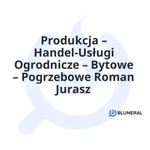 Produkcja – Handel-Usługi Ogrodnicze – Bytowe – Pogrzebowe Roman Jurasz