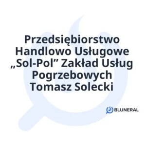 Przedsiębiorstwo Handlowo Usługowe „Sol-Pol” Zakład Usług Pogrzebowych Tomasz Solecki