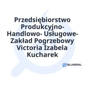 Przedsiębiorstwo Produkcyjno- Handlowo- Usługowe- Zakład Pogrzebowy Victoria Izabela Kucharek