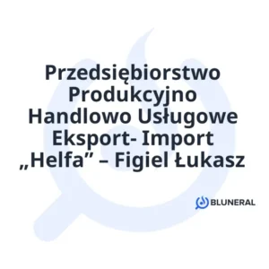 Przedsiębiorstwo Produkcyjno Handlowo Usługowe Eksport- Import „Helfa” – Figiel Łukasz