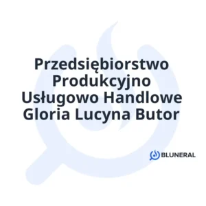 Przedsiębiorstwo Produkcyjno Usługowo Handlowe Gloria Lucyna Butor