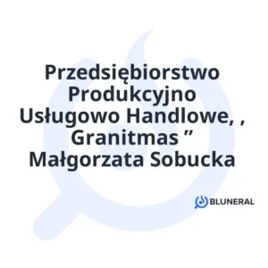 Przedsiębiorstwo Produkcyjno Usługowo Handlowe, , Granitmas ” Małgorzata Sobucka