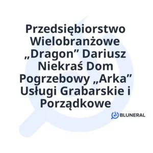 Przedsiębiorstwo Wielobranżowe „Dragon” Dariusz Niekraś Dom Pogrzebowy „Arka” Usługi Grabarskie i Porządkowe