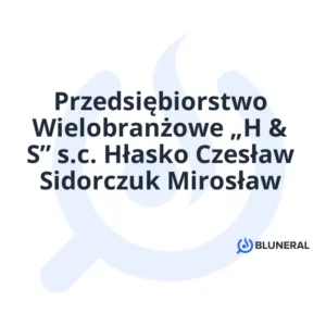 Przedsiębiorstwo Wielobranżowe „H & S” s.c. Hłasko Czesław Sidorczuk Mirosław