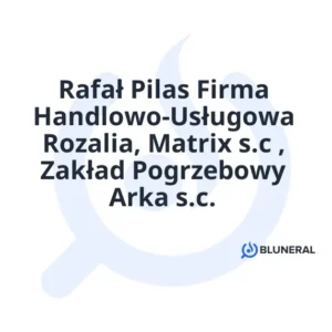 Rafał Pilas Firma Handlowo-Usługowa Rozalia, Matrix s.c , Zakład Pogrzebowy Arka s.c.