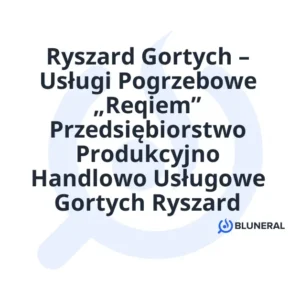 Ryszard Gortych – Usługi Pogrzebowe „Reqiem” Przedsiębiorstwo Produkcyjno Handlowo Usługowe Gortych Ryszard