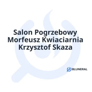 Salon Pogrzebowy Morfeusz Kwiaciarnia Krzysztof Skaza