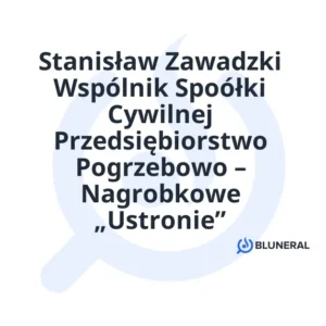 Stanisław Zawadzki Wspólnik Spoółki Cywilnej Przedsiębiorstwo Pogrzebowo – Nagrobkowe „Ustronie”
