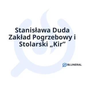 Stanisława Duda Zakład Pogrzebowy i Stolarski „Kir”